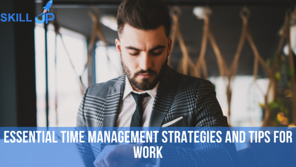 Essential Time Management Strategies and Tips for Work ~ Skill Up