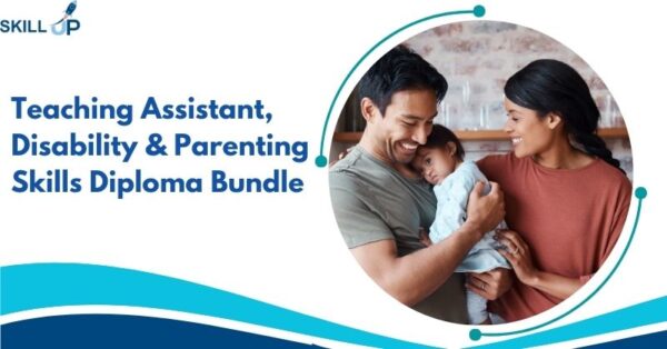 Teaching Assistant, Disability & Parenting Skills Diploma Bundle